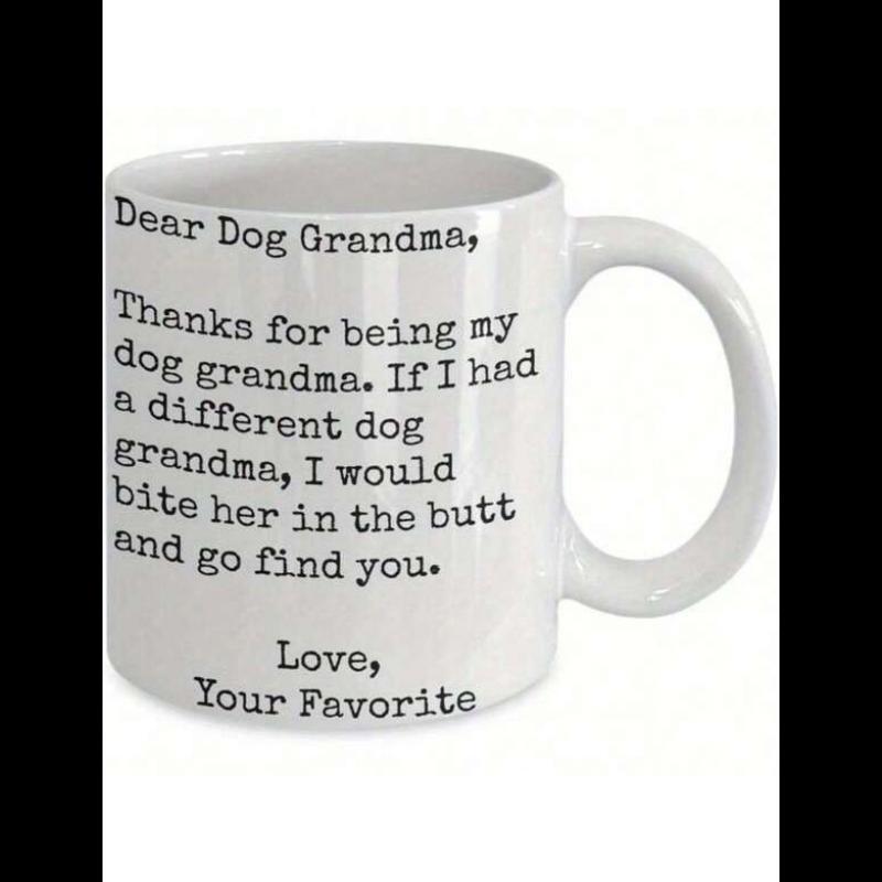 Tailorly White Ceramic 11 oz Mug - Dear Dog Grandma Thanks For Being My Dog Grandma If I Had A Different Dog Grandma I Would Bite Her In The Butt And Go Find You