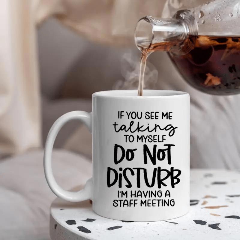 Tailorly White Ceramic 11 oz Mug - If You See Me Talking To Myself Do Not Disturb Im Having A Staff Meeting Minimalist White Ceramic Vessel Displaying Bold
