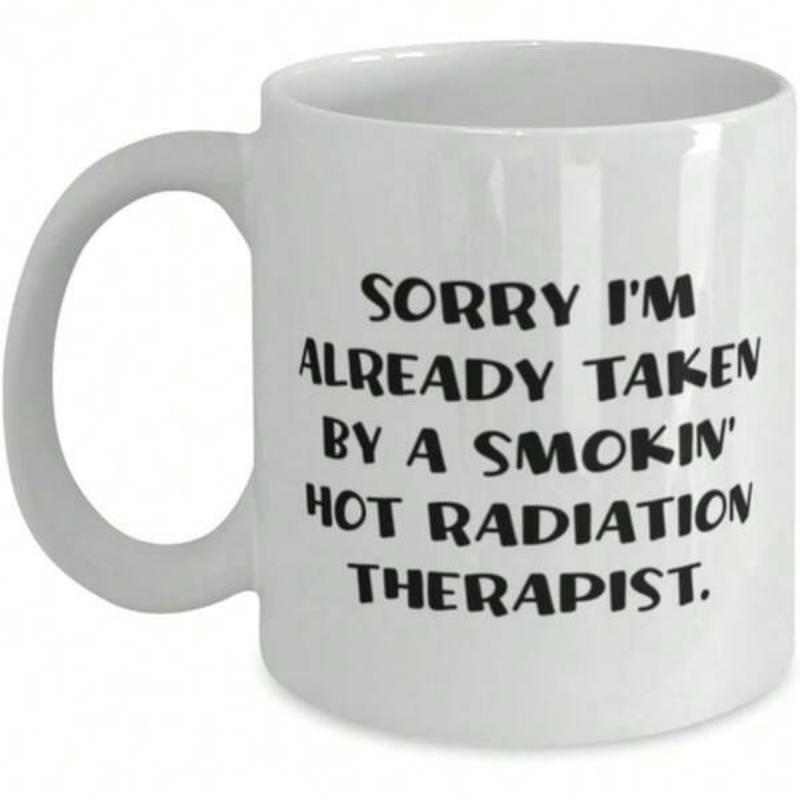 Tailorly White Ceramic 11 oz Mug - Sorry I'm Already Taken By A Smokin' Hot Radiation Therapist Plain With Centered Bold Black Lettering Mug