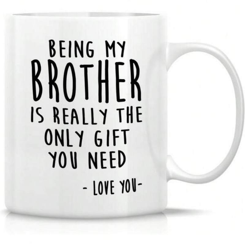 Tailorly White Ceramic 11 oz Mug - Being My Brother Is Really The Only Gift You Need Love You Minimalist Featuring Bold Black Handwritten Style Lettering Mug