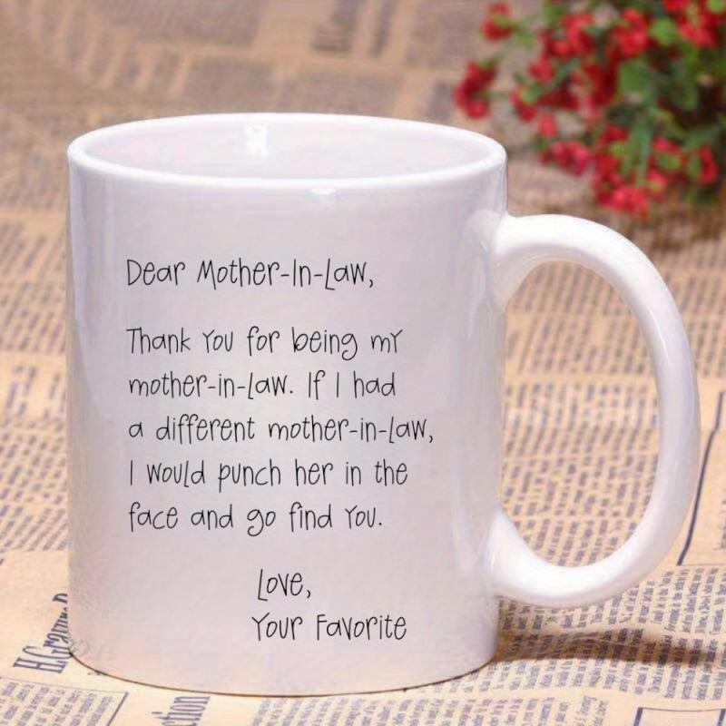Tailorly White Ceramic 11 oz Mug - Dear Mother In Law Thank You For Being My Mother In Law If I Had A Different Mother In Law I Would Punch Her In The Face And Go