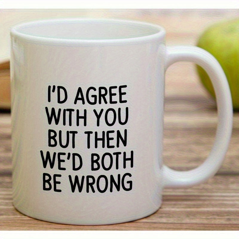 Tailorly White Ceramic 11 oz Mug - Id Agree With You But Then Wed Both Be Wrong Minimalist Displaying Bold Black Sarcastic Printed Text Mug