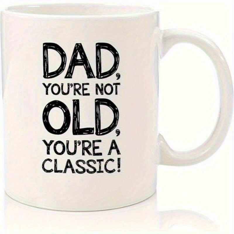 Tailorly White Ceramic 11 oz Mug - Dad Youre Not Old Youre A Classic Clean With Bold Black Distressed Hand Drawn Typography Mug