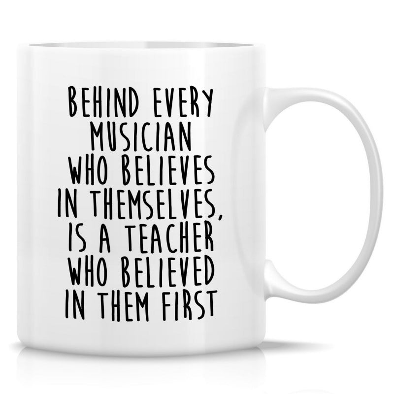 Tailorly White Ceramic 11 oz Mug - Behind Every Musician Who Believes In Themselves Is A Teacher Who Believed In Them First Sleek Minimalist Ceramic Material