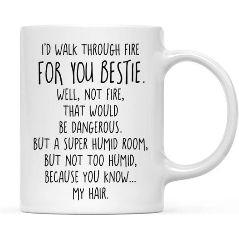 Tailorly White Ceramic 11 oz Mug - Id Walk Through Fire For You Bestie Well Not Fire That Would Be Dangerous But A Super Humid Room But Not Too Humid Because You