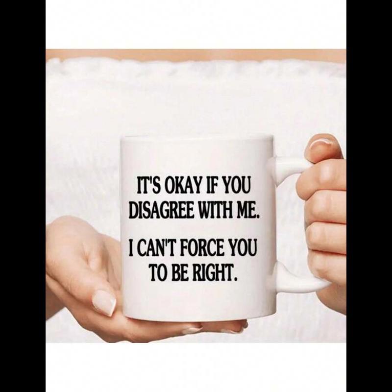 Tailorly White Ceramic 11 oz Mug - Its Okay If You Disagree With Me I Cant Force You To Be Right Minimalist White Ceramic Vessel With Bold Black Textual Sarcastic