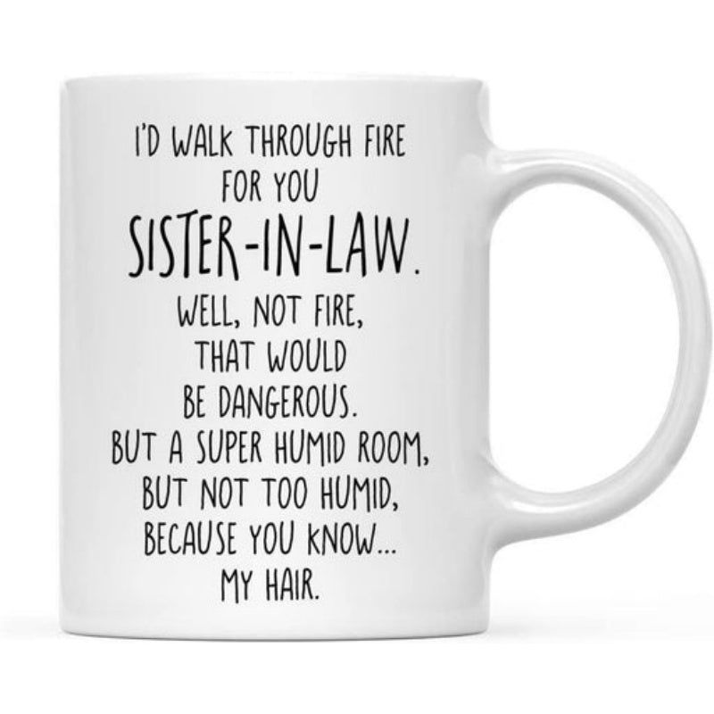Tailorly White Ceramic 11 oz Mug - Id Walk Through Fire For You Sister In Law Well Not Fire That Would Be Dangerous But A Super Humid Room But Not Too Humid