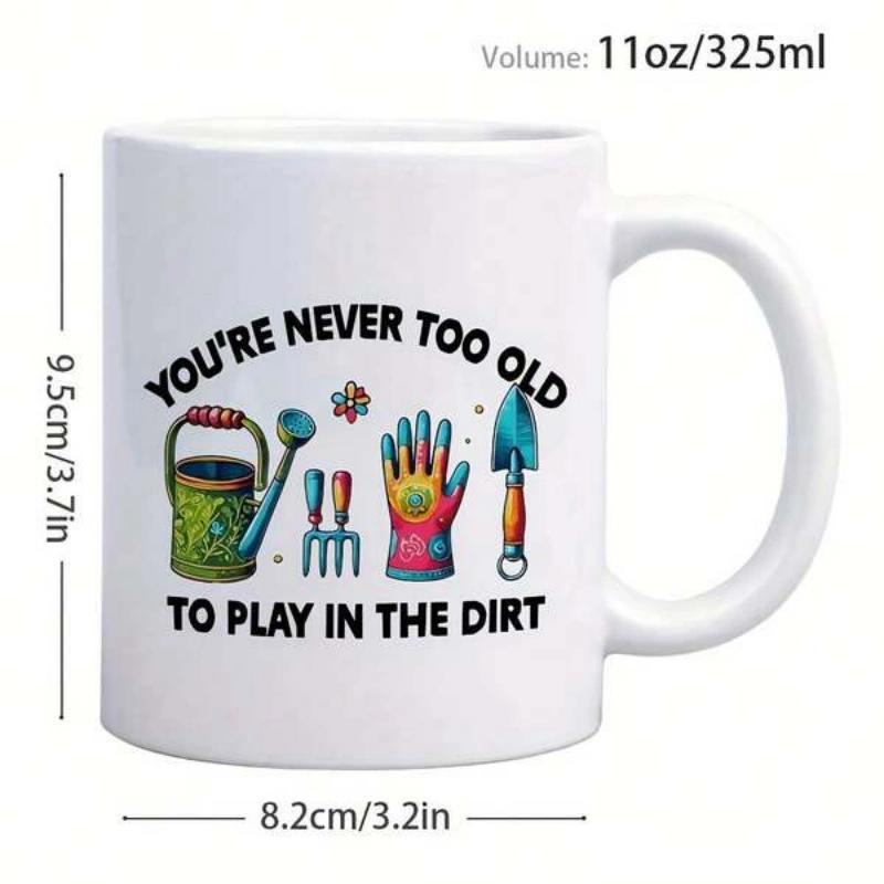 Tailorly White Ceramic 11 oz Mug - Youre Never Too Old To Play In The Dirt Colorful Decorative Tools With Vibrant Patterned Glove And Small Trowel Gardening Set