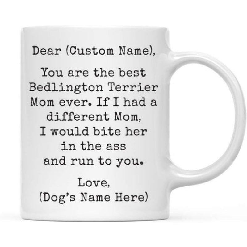 Tailorly White Ceramic 11 oz Mug - Dear Custom Name You Are The Best Bedlington Terrier Mom Ever If I Had A Different Mom I Would Bite Her In The Ass And Run To