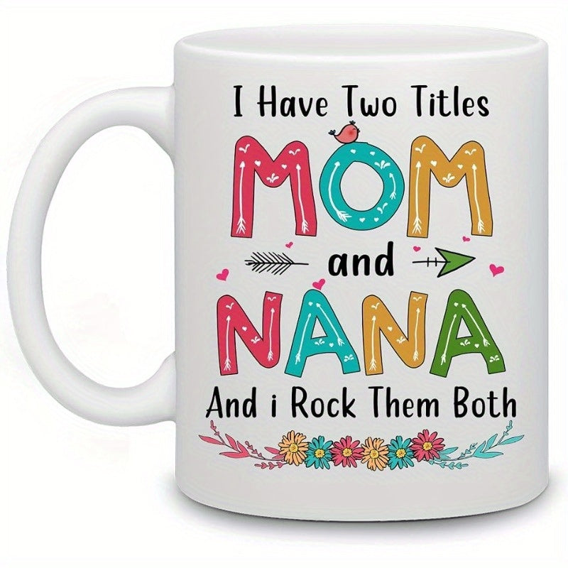 Tailorly White Ceramic 11 oz Mug - I Have Two Titles Mom And Nana And I Rock Them Both Bright Colorful Artistic Letters Decorated With Arrows And Floral Wreath Mug