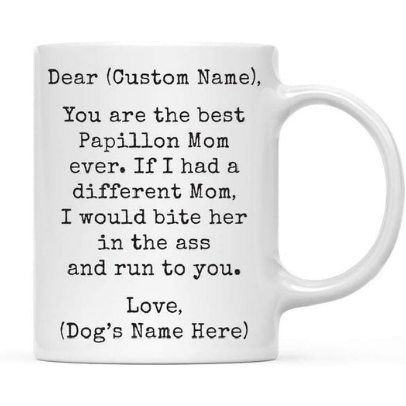 Tailorly White Ceramic 11 oz Mug - Dear You Are The Best Papillon Mom Ever If I Had A Different Mom I Would Bite Her In The Ass And Run To You Love Minimalist