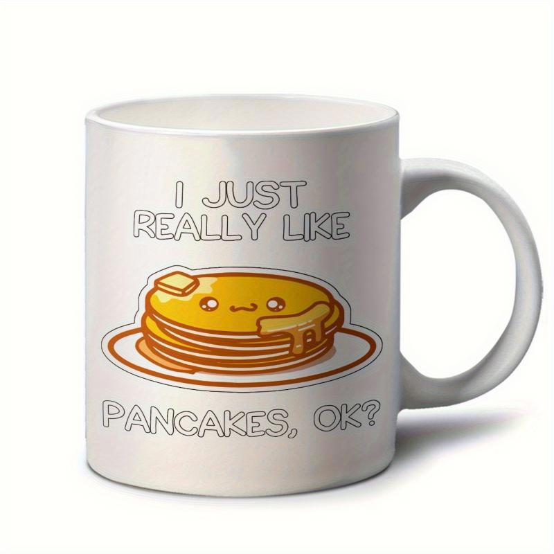 Tailorly White Ceramic 11 oz Mug - I Just Really Like Pancakes Ok Golden Fluffy Breakfast Cakes With Melting Syrup And Butter Pancake