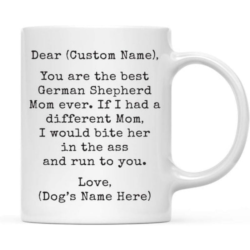 Tailorly White Ceramic 11 oz Mug - Dear Custom Name You Are The Best German Shepherd Mom Ever If I Had A Different Mom I Would Bite Her In The Ass And Run To You