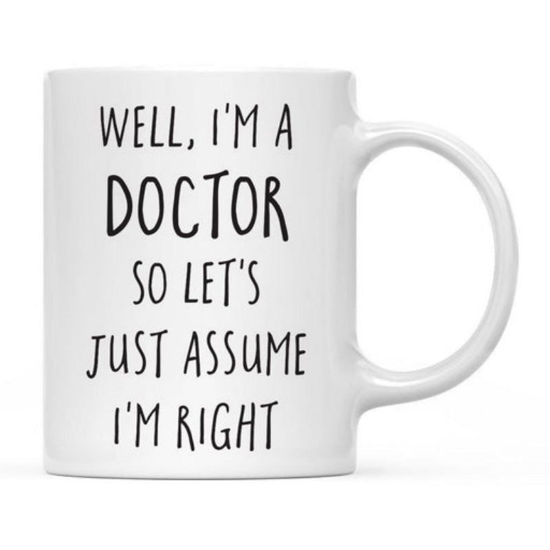 Tailorly White Ceramic 11 oz Mug - Well Im A Doctor So Lets Just Assume Im Right Simple Minimalist White Ceramic Vessel With Large Curved Side Handle And Smooth