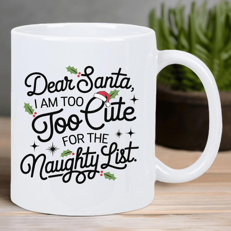 Tailorly White Ceramic 11 oz Mug - Dear Santa I Am Too Too Cute For The Naughty List Festive Red Berries With Green Holly And Christmas Santa Hat Mug