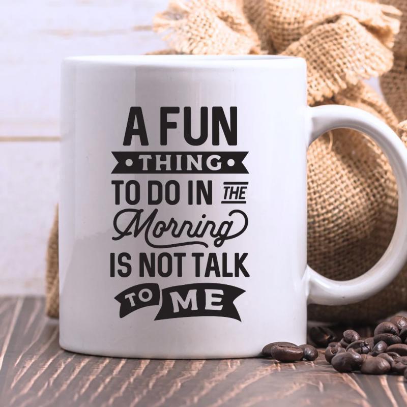 Tailorly White Ceramic 11 oz Mug - A Fun Thing To Do In The Morning Is Not Talk To Me Minimalist Typography Design Printed On A Glossy