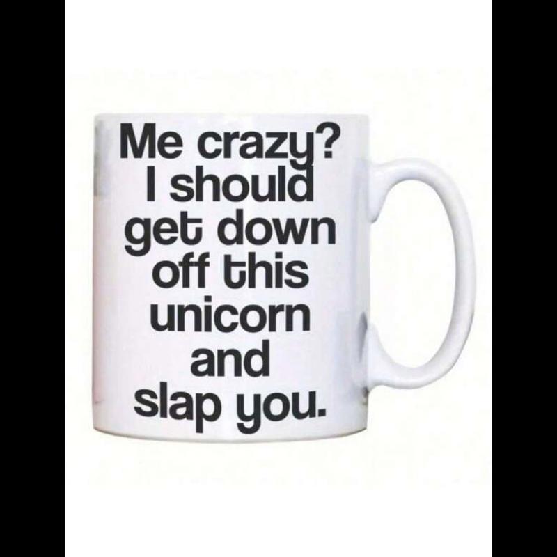 Tailorly White Ceramic 11 oz Mug - Me Crazy I Should Get Down Off This Unicorn And Slap You Minimalist Ceramic Vessel With Bold Black Typography On A Clean Surface