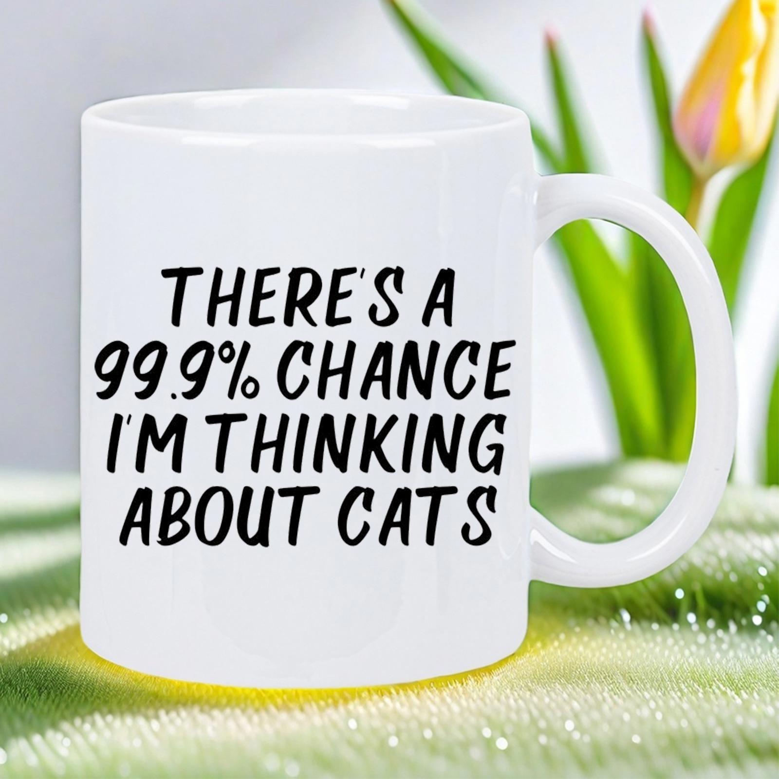 Tailorly White Ceramic 11 oz Mug - Theres A Ninety Nine Point Nine Percent Chance Im Thinking About Cats Simple Bold Black Typography Centered On A Minimalist