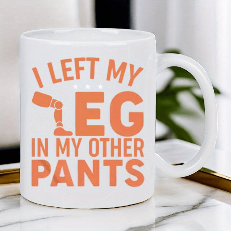 Tailorly White Ceramic 11 oz Mug - I Left My Leg In My Other Pants Humorous Orange Typographic Design Featuring Minimalist Prosthetic Icon Mug