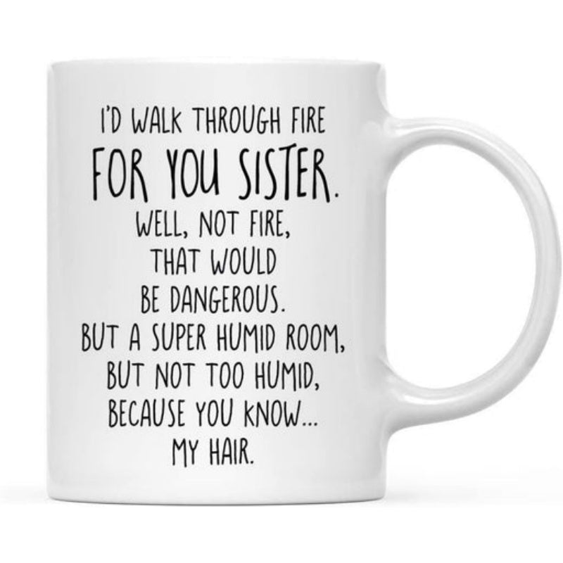 Tailorly White Ceramic 11 oz Mug - Id Walk Through Fire For You Sister Well Not Fire That Would Be Dangerous But A Super Humid Room But Not Too Humid Because You