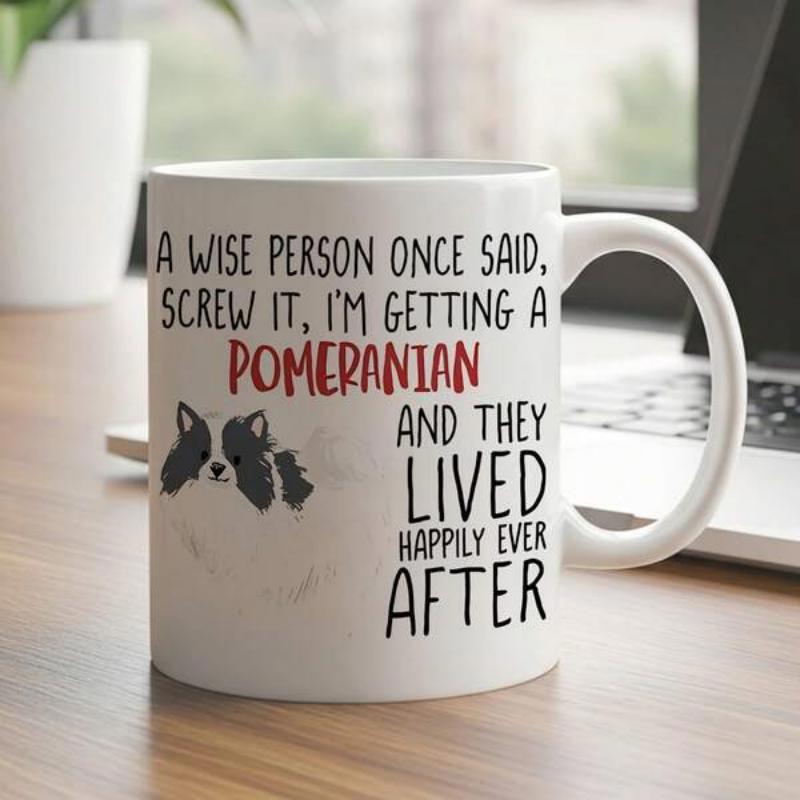 Tailorly White Ceramic 11 oz Mug - A Wise Person Once Said Screw It I M Getting A Pomeranian And They Lived Happily Ever After Small Adorable Black And White Puppy