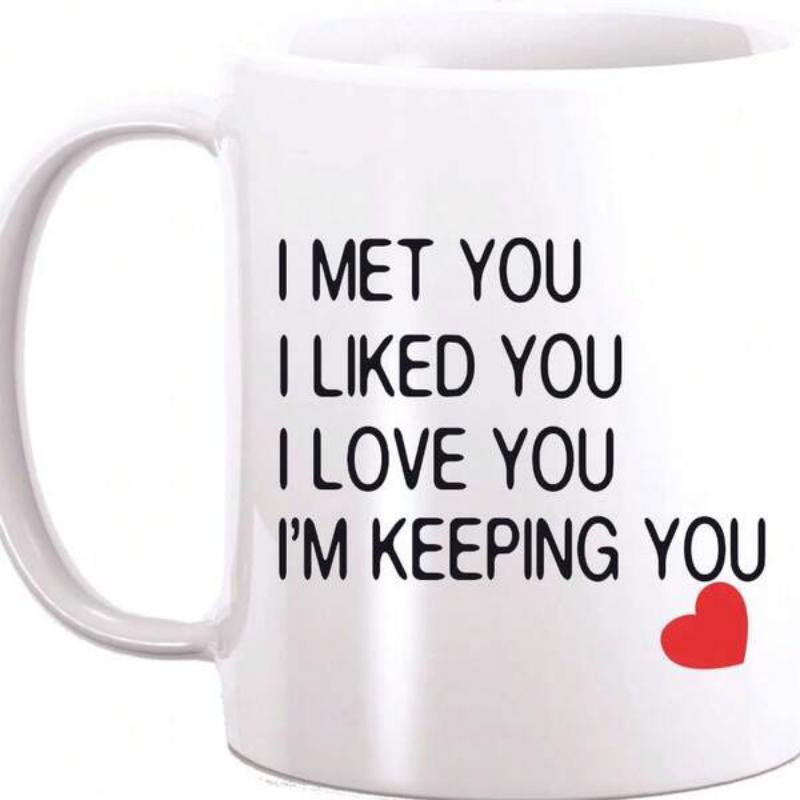 Tailorly White Ceramic 11 oz Mug - I Met You I Liked You I Love You I'm Keeping You Romantic Sentiment Printed In Simple Black Sans Serif Heart