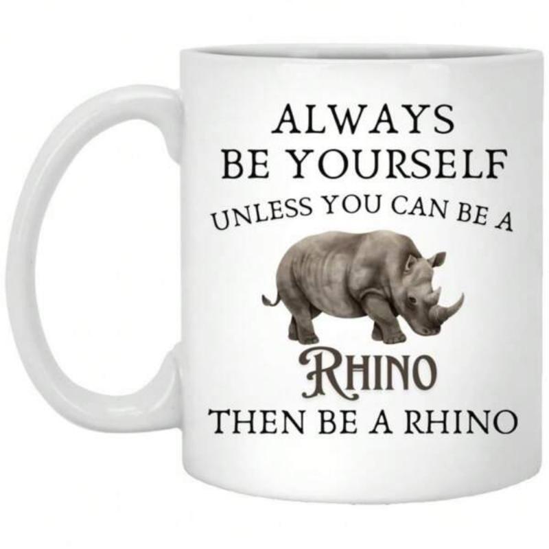 Tailorly White Ceramic 11 oz Mug - Always Be Yourself Unless You Can Be A Rhino Then Be A Rhino Realistic African Wildlife Rhinoceros Standing On Plain White