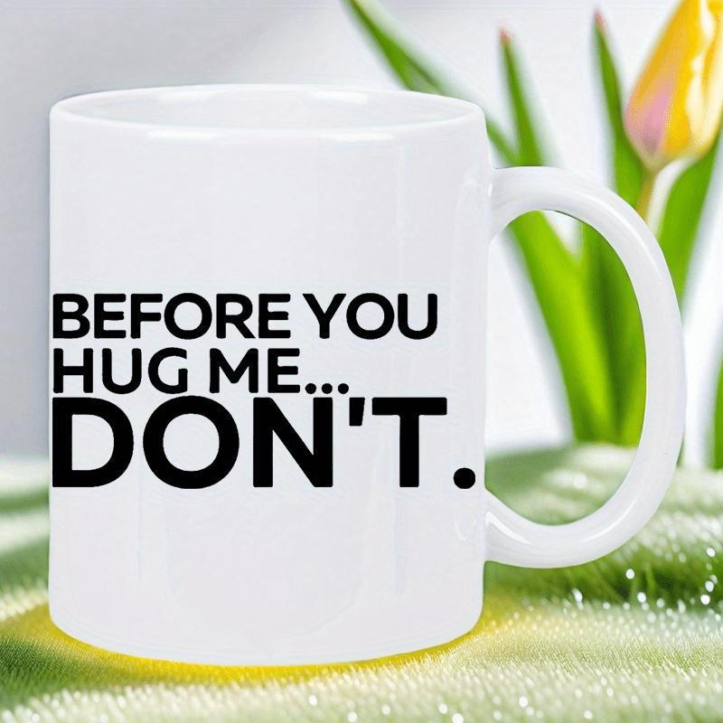 Tailorly White Ceramic 11 oz Mug - Before You Hug Me Don't Minimalist Bold Black Text Printed On A Smooth White Surface Ceramic Mug