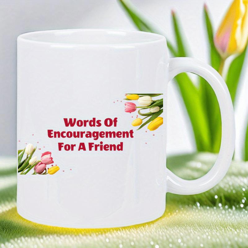 Tailorly White Ceramic 11 oz Mug - Words Of Encouragement For A Friend Colorful Spring Blooming Garden Flowers With Delicate Petals And Green Leaves Tulips