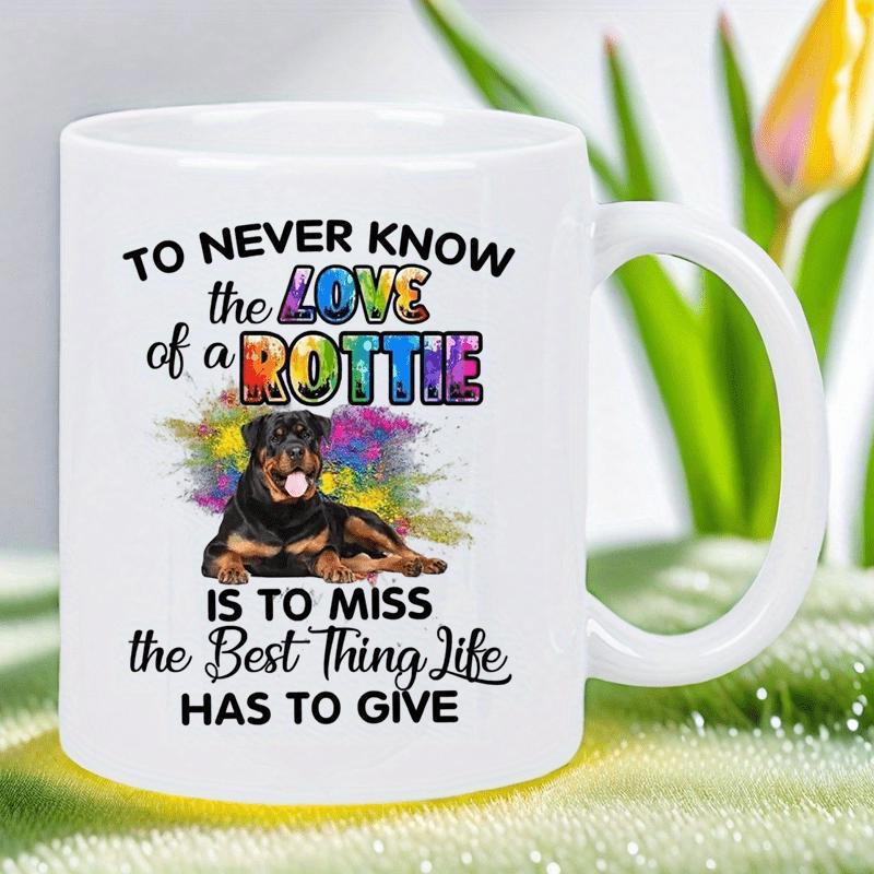Tailorly White Ceramic 11 oz Mug - To Never Know The Love Of A Rottie Is To Miss The Best Thing Life Has To Give Colorful Artistic Splashes Surrounding A Calm