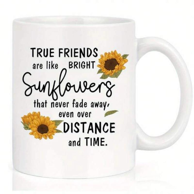 Tailorly White Ceramic 11 oz Mug - True Friends Are Like Bright Sunflowers That Never Fade Away Even Over Distance And Time Radiant Yellow Blossoms With Lush Green
