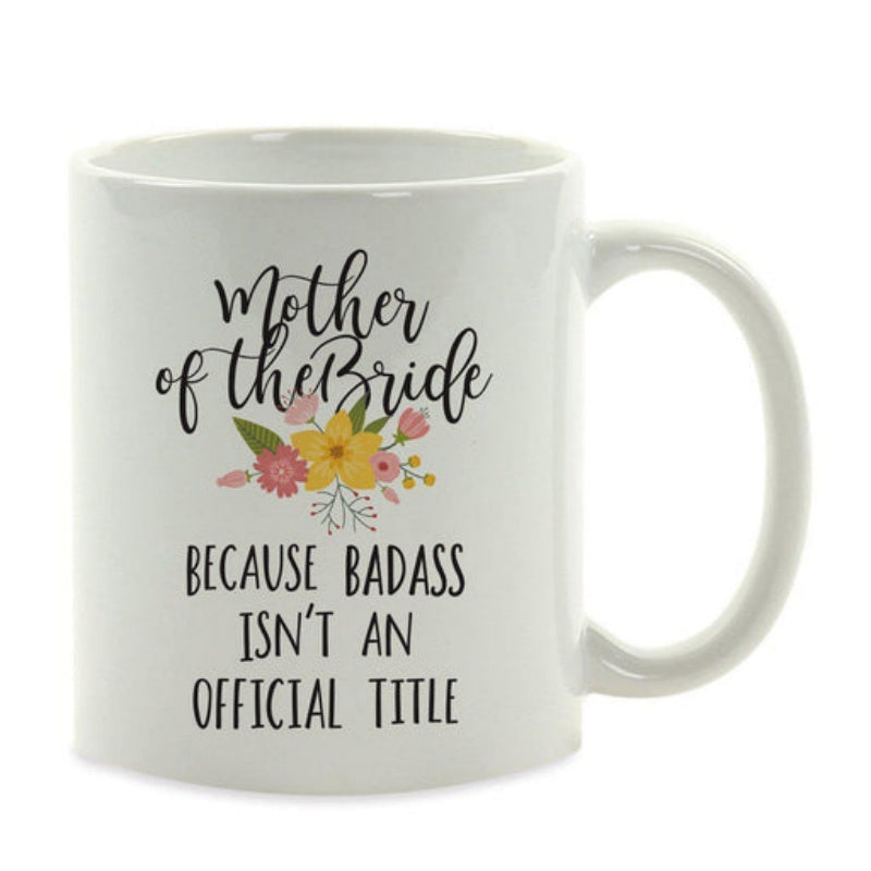 Tailorly White Ceramic 11 oz Mug - Mother Of The Bride Because Badass Isnt An Official Title Vibrant Colorful Spring Flowers With Green Leaves Beneath Script