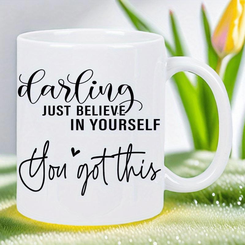 Tailorly White Ceramic 11 oz Mug - Darling Just Believe In Yourself You Got This Elegant Script Font Printed On A Minimalist Smooth Ceramic