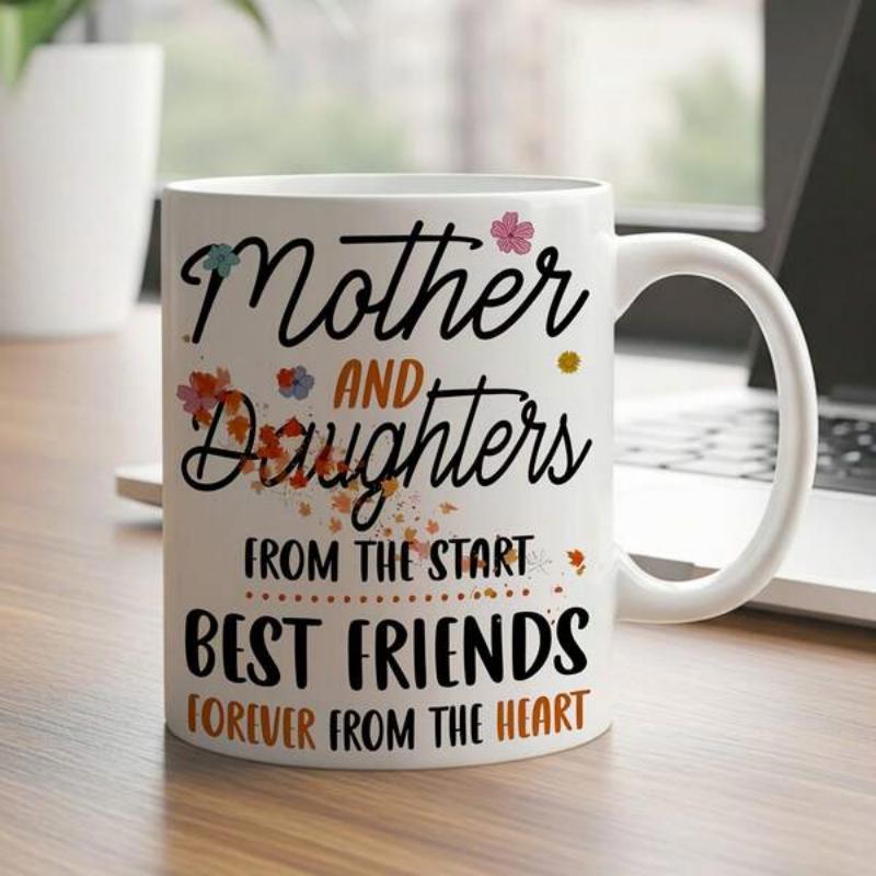 Tailorly White Ceramic 11 oz Mug - Mother And Daughters From The Start Best Friends Forever From The Heart Delicate Floral Accents With Elegant Script Lettering