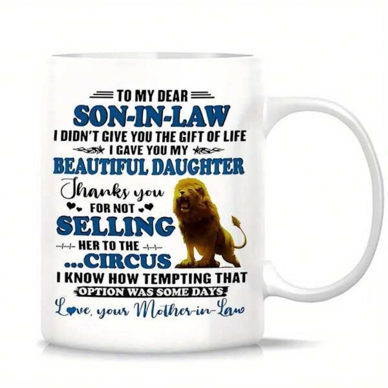 Tailorly White Ceramic 11 oz Mug - To My Dear Son In Law I Didnt Give You The Gift Of Life I Gave You My Beautiful Daughter Thanks You For Not Selling Her To The