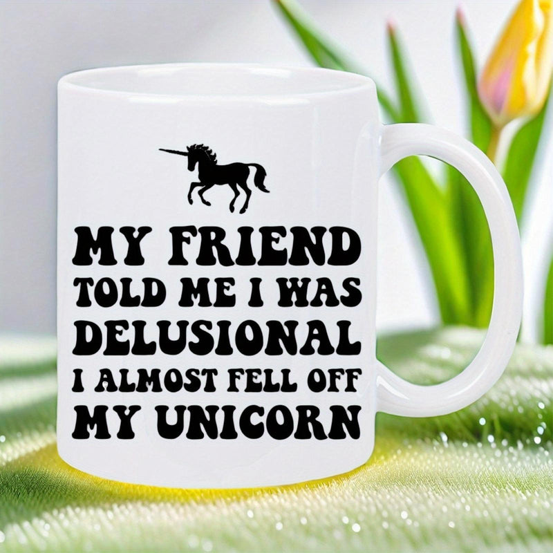 Tailorly White Ceramic 11 oz Mug - My Friend Told Me I Was Delusional I Almost Fell Off My Unicorn Mystical Mythical Creature Standing Tall With Elegant Horn And