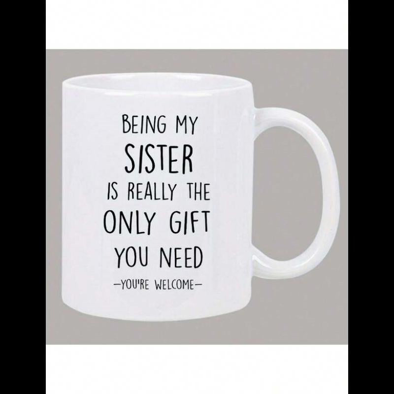 Tailorly White Ceramic 11 oz Mug - Being My Sister Is Really The Only Gift You Need Youre Welcome Elegant Minimalist Black Script Text Printed On Polished Mug