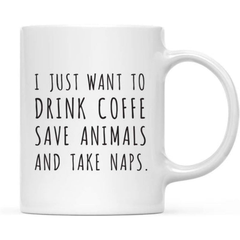 Tailorly White Ceramic 11 oz Mug - I Just Want To Drink Coffe Save Animals And Take Naps Sleek Minimalist Black Typography Against A Smooth Polished White