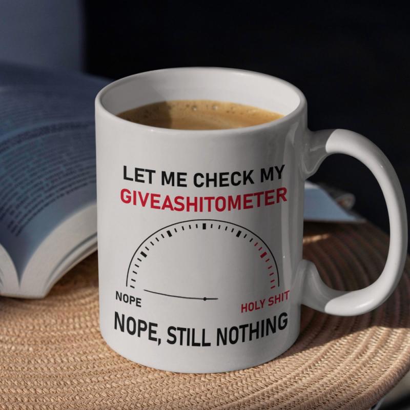 Tailorly White Ceramic 11 oz Mug - Let Me Check My Giveashitometer Nope Holy Shit Nope Still Nothing Simple Circular Gauge With Needle Pointing To Left Mug