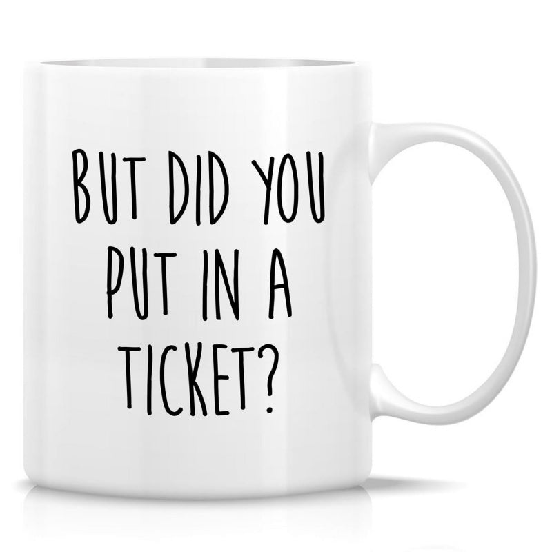 Tailorly White Ceramic 11 oz Mug - But Did You Put In A Ticket Simple White Ceramic Vessel Featuring A Smooth Surface With Bold Lettering Mug