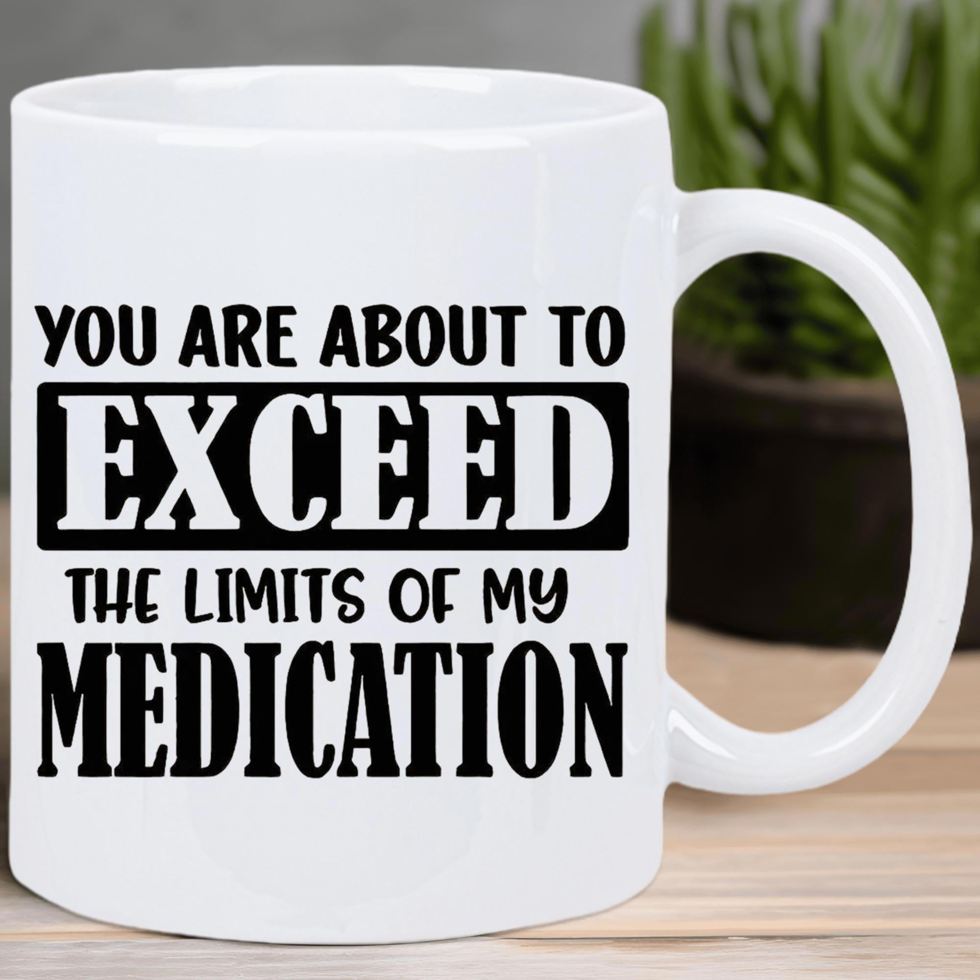 Tailorly White Ceramic 11 oz Mug - You Are About To Exceed The Limits Of My Medication High Contrast Black And White Bold Typography With Minimalist Geometric