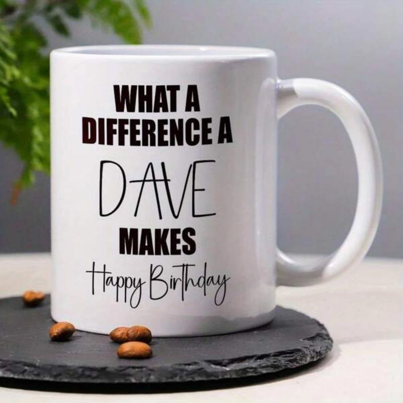 Tailorly White Ceramic 11 oz Mug - What A Difference A Dave Makes Happy Birthday Minimalist With Bold And Elegant Typography Mug