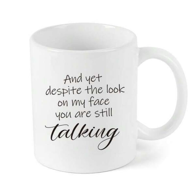 Tailorly White Ceramic 11 oz Mug - And Yet Despite The Look On My Face You Are Still Talking Minimalist Black Typography Printed On A Smooth Glossy Mug