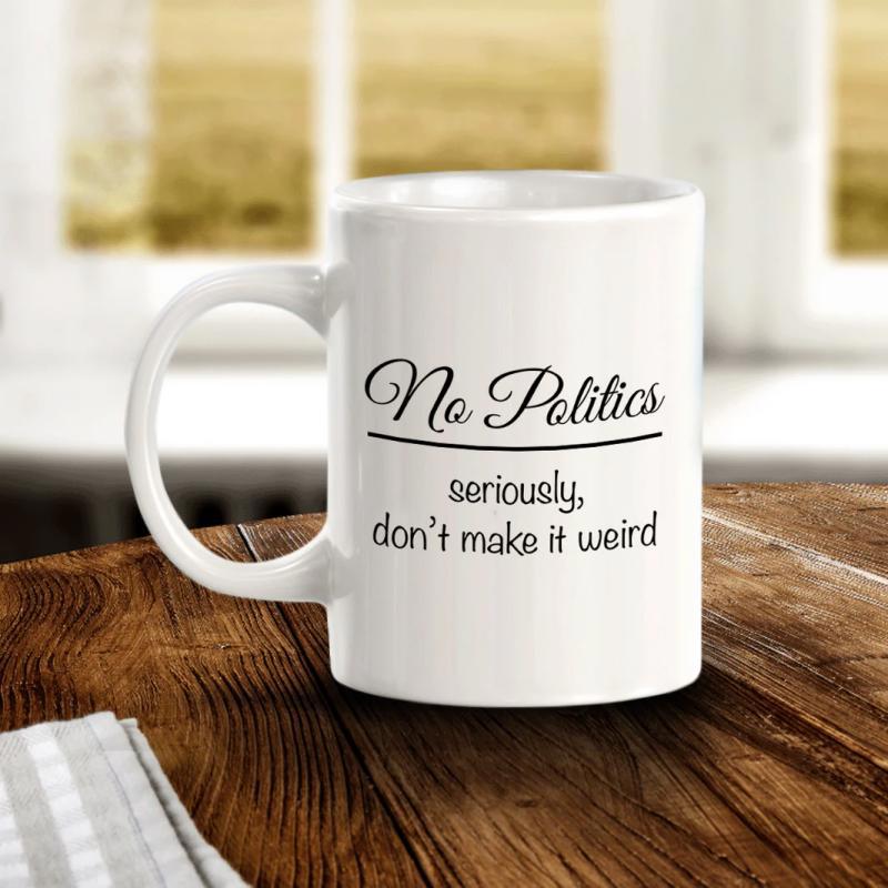 Tailorly White Ceramic 11 oz Mug - No Politics Seriously Don't Make It Weird Minimalist Script Design On Resting Over Wood Mug