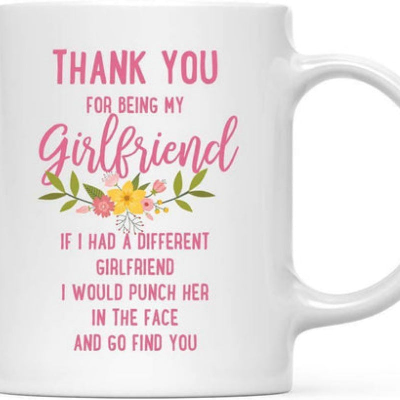 Tailorly White Ceramic 11 oz Mug - Thank You For Being My Girlfriend If I Had A Different Girlfriend I Would Punch Her In The Face And Go Find You Delicate Floral