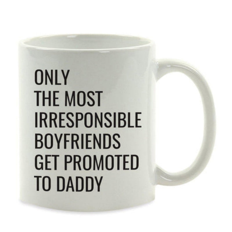 Tailorly White Ceramic 11 oz Mug - Only The Most Irresponsible Boyfriends Get Promoted To Daddy Minimalist Ceramic Surface With Bold Black Lettering Printed On A
