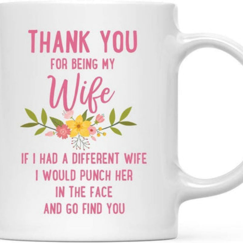 Tailorly White Ceramic 11 oz Mug - Thank You For Being My Wife If I Had A Different Wife I Would Punch Her In The Face And Go Find You Delicate Colorful Floral