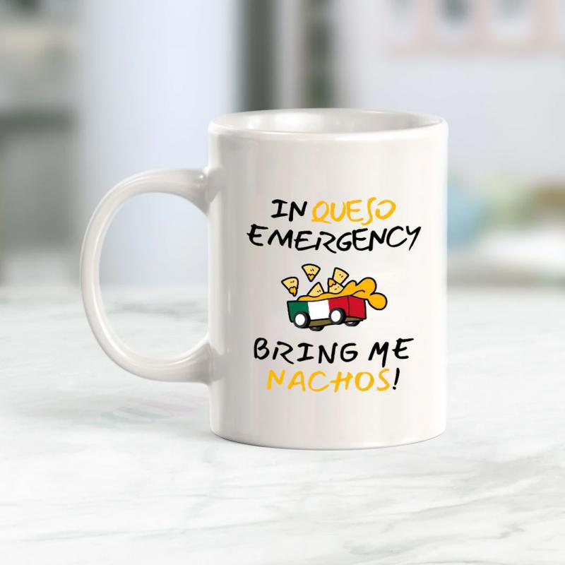 Tailorly White Ceramic 11 oz Mug - In Queso Emergency Bring Me Nachos Crunchy Tortilla Chips Dipped In A Bowl Of Golden Melted Cheese Nachos