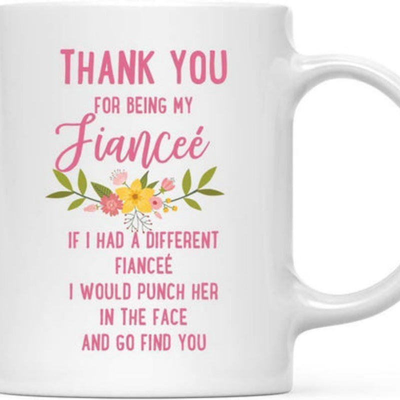 Tailorly White Ceramic 11 oz Mug - Thank You For Being My Fiancee If I Had A Different Fiancee I Would Punch Her In The Face And Go Find You Lovely Garden Flowers