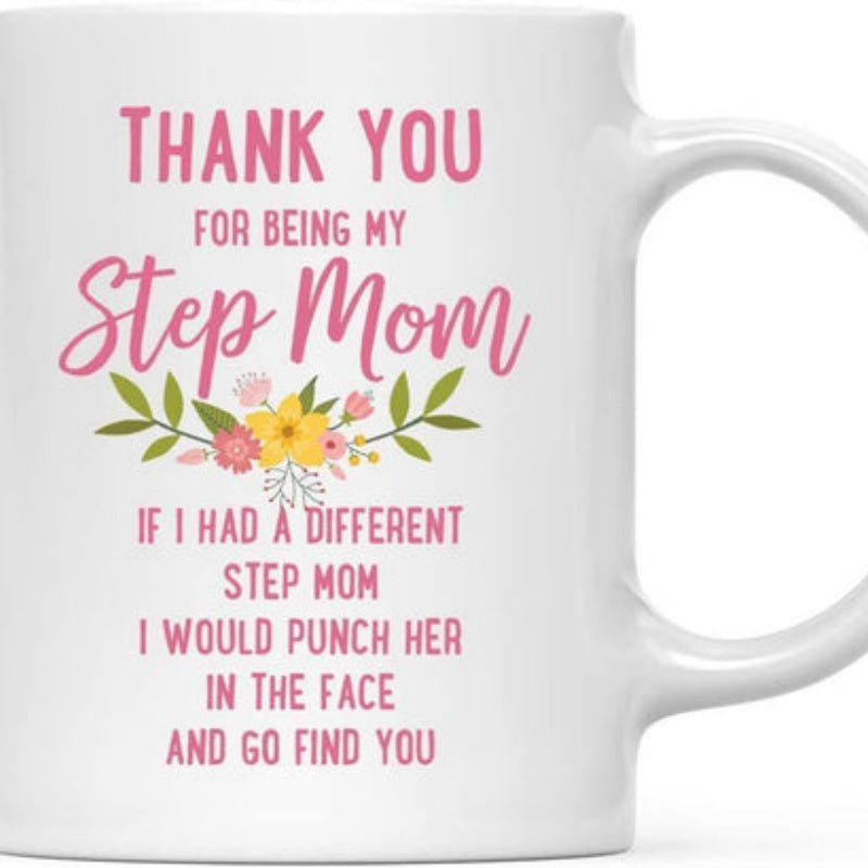 Tailorly White Ceramic 11 oz Mug - Thank You For Being My Step Mom If I Had A Different Step Mom I Would Punch Her In The Face And Go Find You Delicate Garden